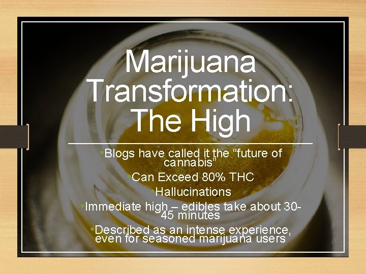 Marijuana Transformation: The High • Blogs have called it the “future of cannabis” •