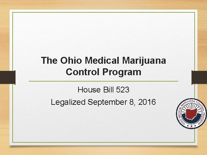 The Ohio Medical Marijuana Control Program House Bill 523 Legalized September 8, 2016 