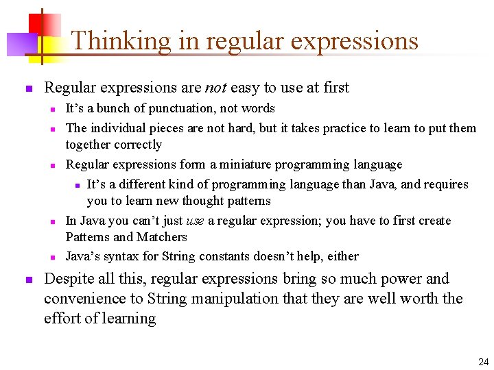 Thinking in regular expressions n Regular expressions are not easy to use at first