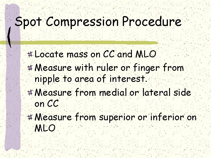 Spot Compression Procedure Locate mass on CC and MLO Measure with ruler or finger