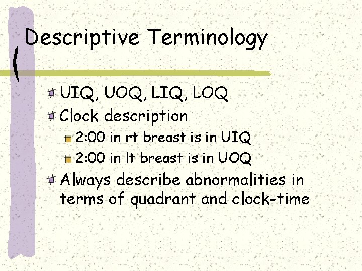 Descriptive Terminology UIQ, UOQ, LIQ, LOQ Clock description 2: 00 in rt breast is
