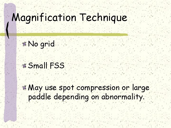 Magnification Technique No grid Small FSS May use spot compression or large paddle depending