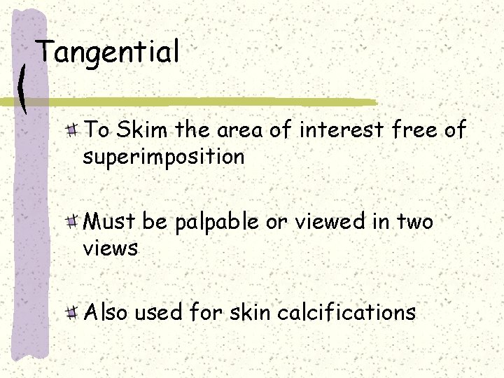 Tangential To Skim the area of interest free of superimposition Must be palpable or