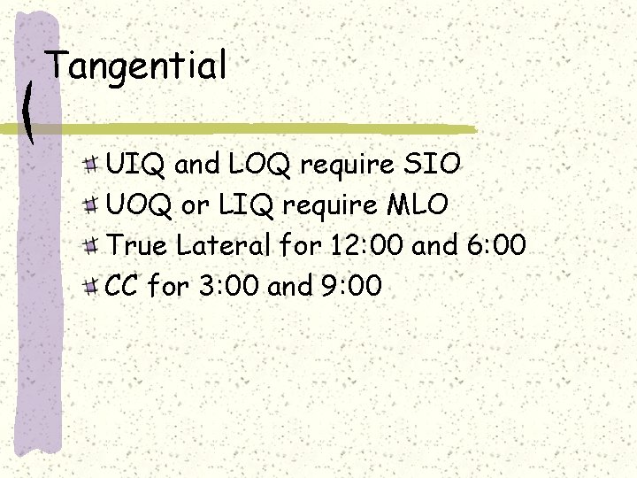 Tangential UIQ and LOQ require SIO UOQ or LIQ require MLO True Lateral for