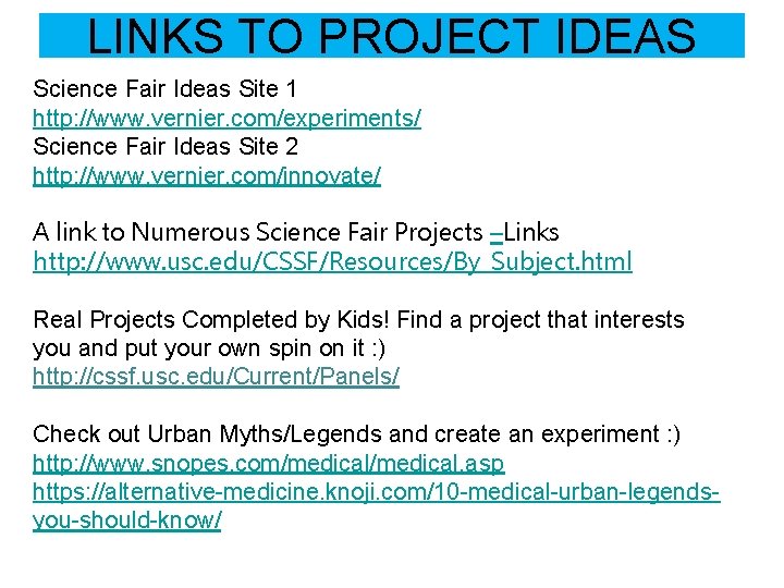 LINKS TO PROJECT IDEAS Science Fair Ideas Site 1 http: //www. vernier. com/experiments/ Science