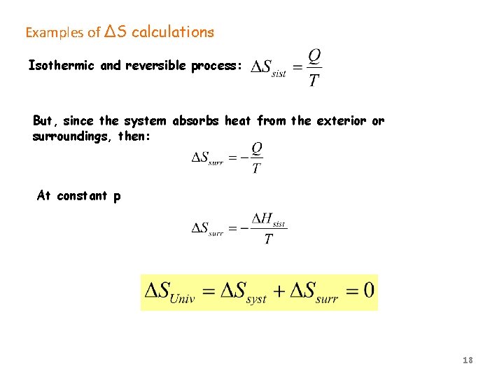 Examples of ΔS calculations Isothermic and reversible process: But, since the system absorbs heat