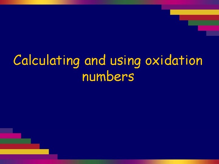 Calculating and using oxidation numbers 