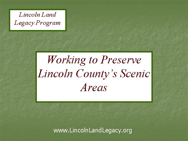 Lincoln Land Legacy Program Working to Preserve Lincoln County’s Scenic Areas www. Lincoln. Land.