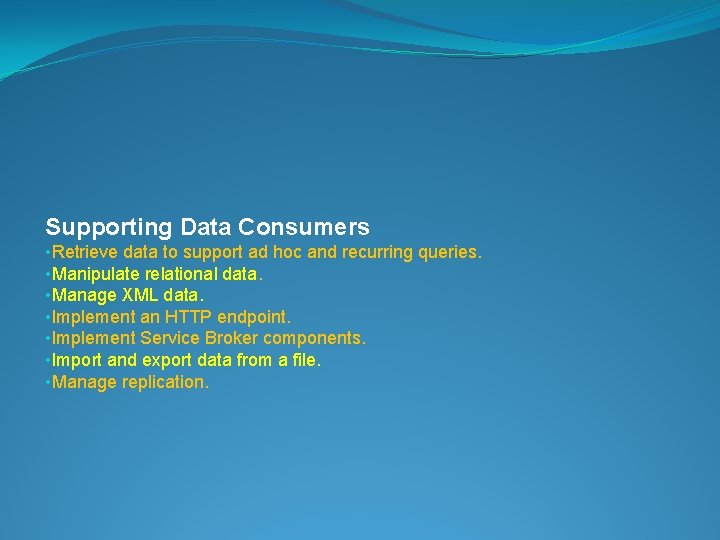 Supporting Data Consumers • Retrieve data to support ad hoc and recurring queries. •