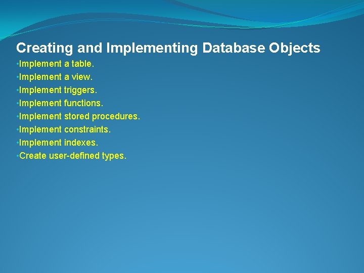 Creating and Implementing Database Objects • Implement a table. • Implement a view. •