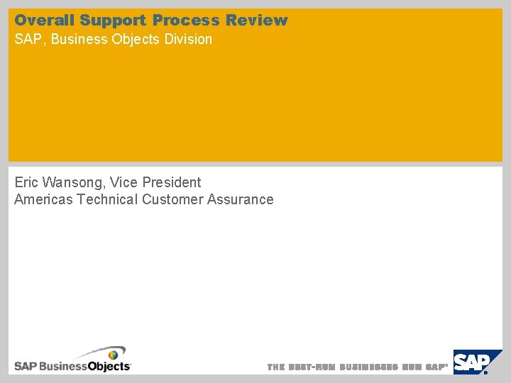 Overall Support Process Review SAP, Business Objects Division Eric Wansong, Vice President Americas Technical