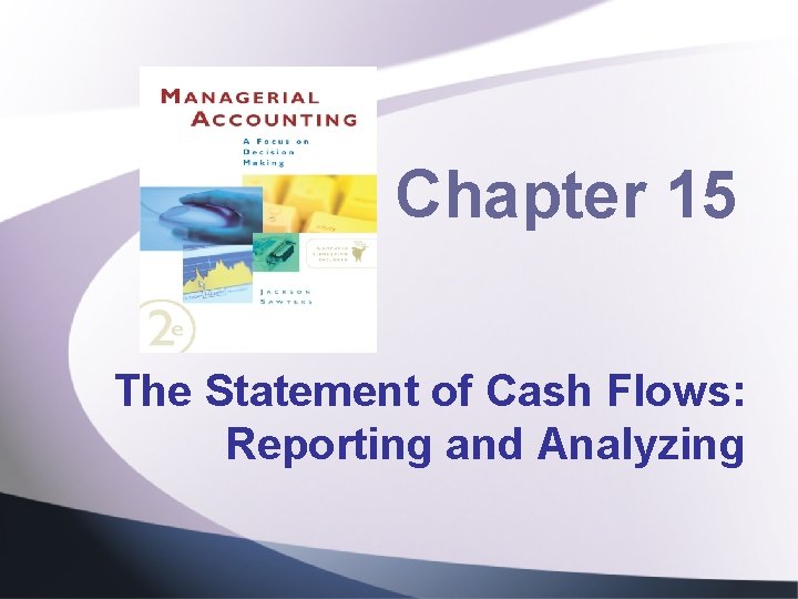 Chapter 15 The Statement of Cash Flows: Reporting and Analyzing Chapter 15 The Statement of Cash Flows: Reporting and Analyzing