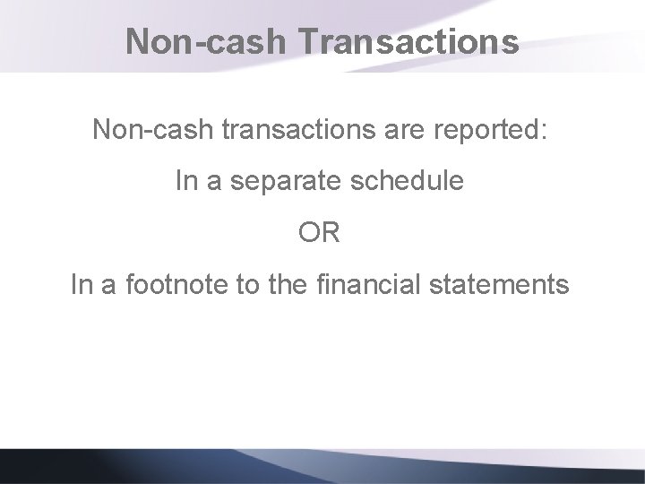 Non-cash Transactions Non-cash transactions are reported: In a separate schedule OR In a footnote Non-cash Transactions Non-cash transactions are reported: In a separate schedule OR In a footnote