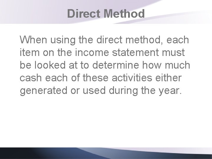 Direct Method When using the direct method, each item on the income statement must Direct Method When using the direct method, each item on the income statement must