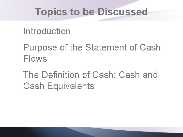 Topics to be Discussed Introduction Purpose of the Statement of Cash Flows The Definition Topics to be Discussed Introduction Purpose of the Statement of Cash Flows The Definition