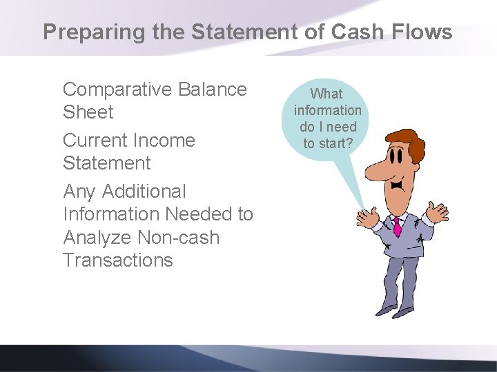 Preparing the Statement of Cash Flows Comparative Balance Sheet Current Income Statement Any Additional Preparing the Statement of Cash Flows Comparative Balance Sheet Current Income Statement Any Additional