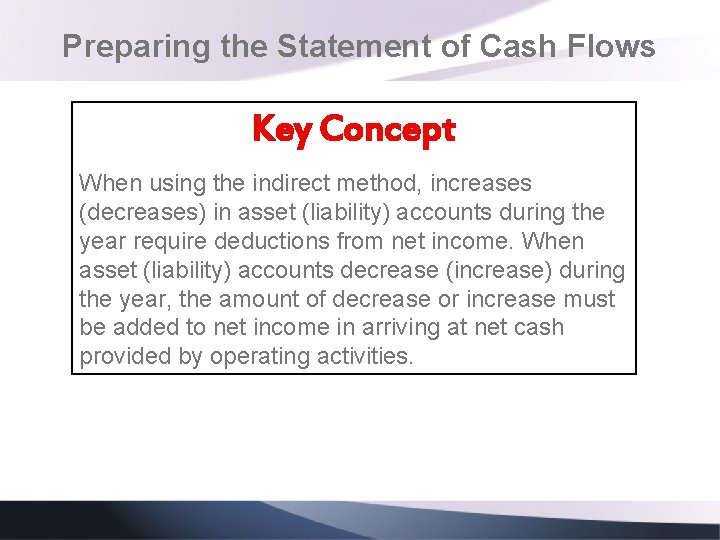 Preparing the Statement of Cash Flows Key Concept When using the indirect method, increases Preparing the Statement of Cash Flows Key Concept When using the indirect method, increases