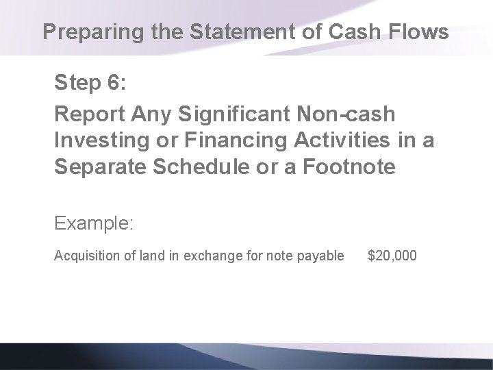 Preparing the Statement of Cash Flows Step 6: Report Any Significant Non-cash Investing or Preparing the Statement of Cash Flows Step 6: Report Any Significant Non-cash Investing or