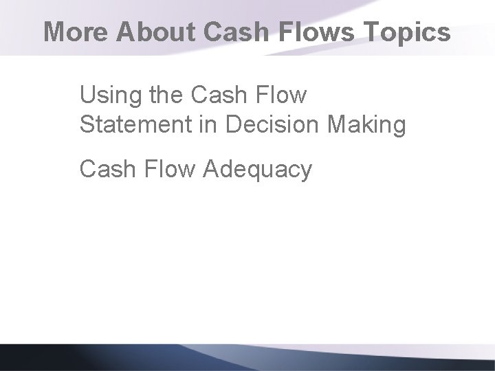 More About Cash Flows Topics Using the Cash Flow Statement in Decision Making Cash More About Cash Flows Topics Using the Cash Flow Statement in Decision Making Cash