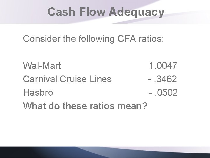 Cash Flow Adequacy Consider the following CFA ratios: Wal-Mart 1. 0047 Carnival Cruise Lines Cash Flow Adequacy Consider the following CFA ratios: Wal-Mart 1. 0047 Carnival Cruise Lines