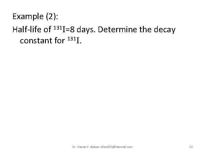 Example (2): Half-life of 131 I=8 days. Determine the decay constant for 131 I.