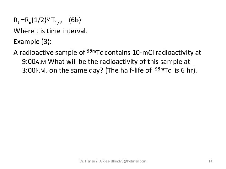 Rt =Ro(1/2)t/ T 1/2 (6 b) Where t is time interval. Example (3): A