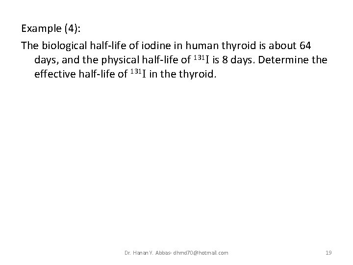Example (4): The biological half-life of iodine in human thyroid is about 64 days,