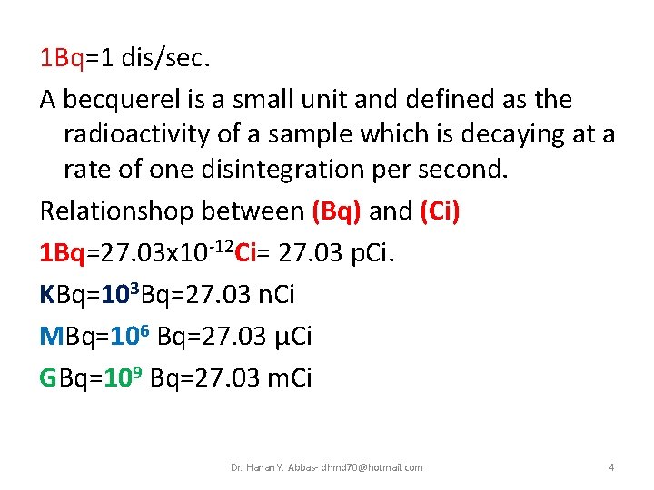1 Bq=1 dis/sec. A becquerel is a small unit and defined as the radioactivity