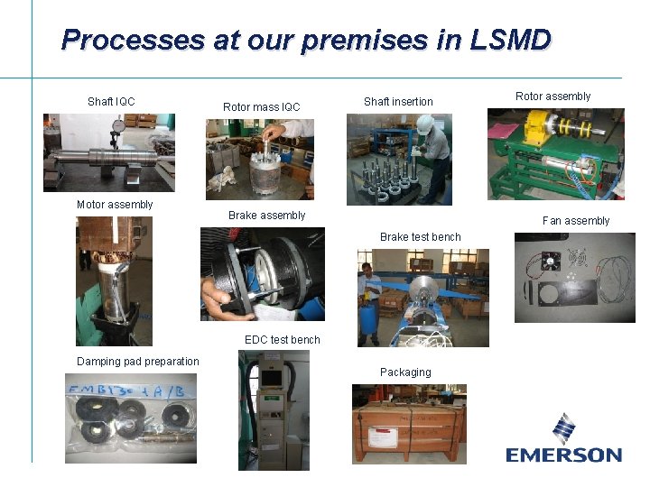 Processes at our premises in LSMD Shaft IQC Motor assembly Rotor mass IQC Shaft