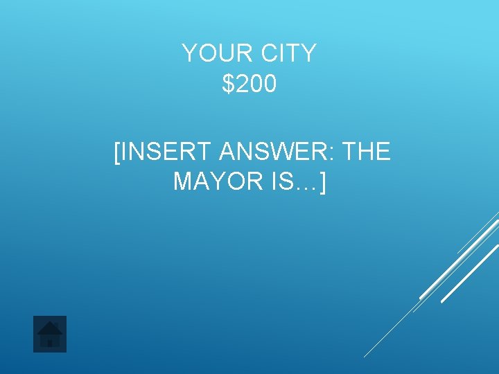 YOUR CITY $200 [INSERT ANSWER: THE MAYOR IS…] 