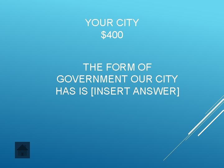 YOUR CITY $400 THE FORM OF GOVERNMENT OUR CITY HAS IS [INSERT ANSWER] 