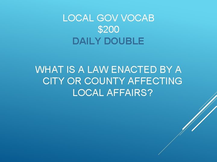 LOCAL GOV VOCAB $200 DAILY DOUBLE WHAT IS A LAW ENACTED BY A CITY