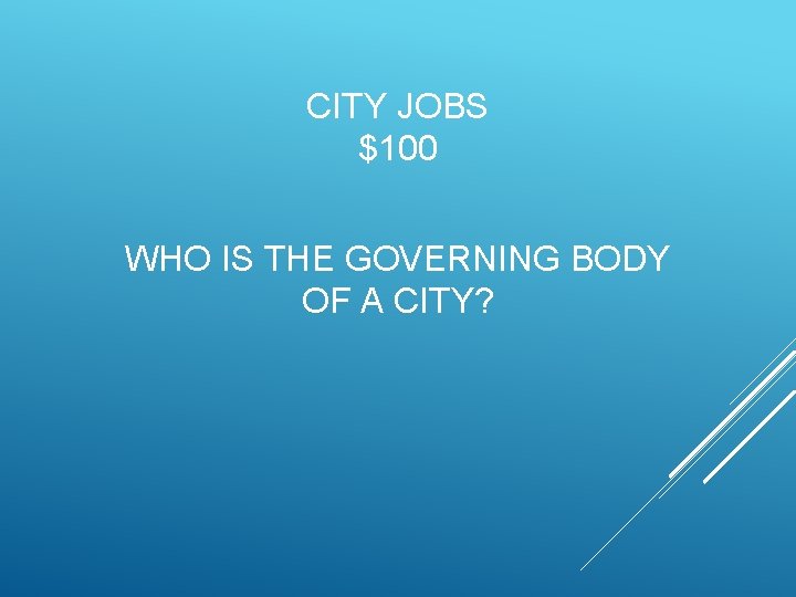 CITY JOBS $100 WHO IS THE GOVERNING BODY OF A CITY? 