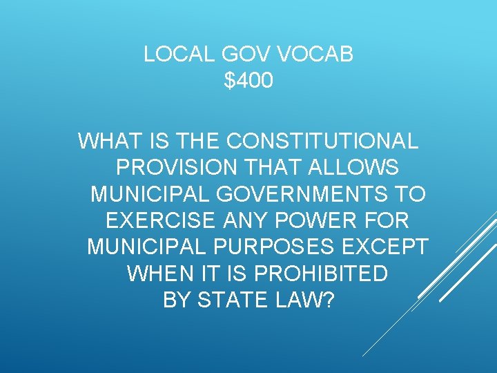 LOCAL GOV VOCAB $400 WHAT IS THE CONSTITUTIONAL PROVISION THAT ALLOWS MUNICIPAL GOVERNMENTS TO