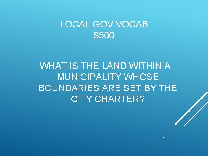 LOCAL GOV VOCAB $500 WHAT IS THE LAND WITHIN A MUNICIPALITY WHOSE BOUNDARIES ARE