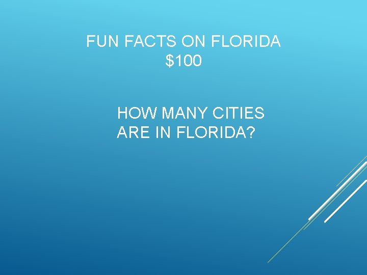 FUN FACTS ON FLORIDA $100 HOW MANY CITIES ARE IN FLORIDA? 