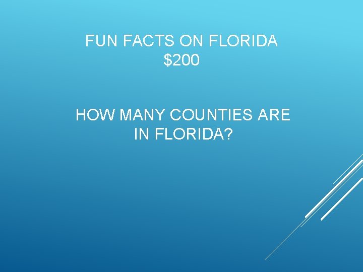 FUN FACTS ON FLORIDA $200 HOW MANY COUNTIES ARE IN FLORIDA? 