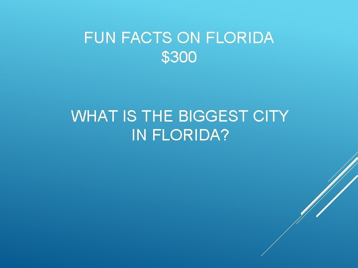 FUN FACTS ON FLORIDA $300 WHAT IS THE BIGGEST CITY IN FLORIDA? 