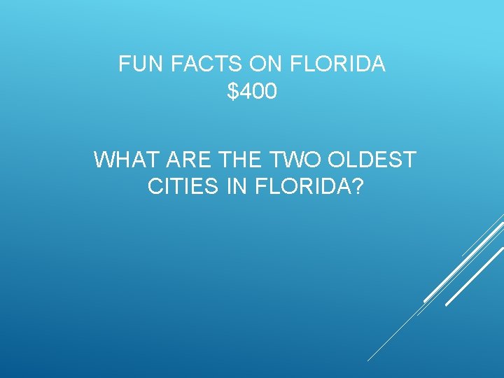 FUN FACTS ON FLORIDA $400 WHAT ARE THE TWO OLDEST CITIES IN FLORIDA? 