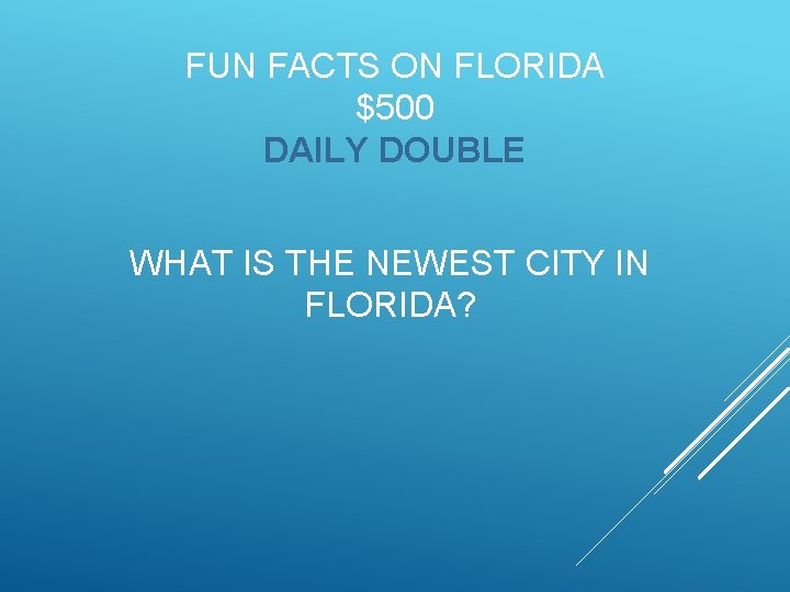 FUN FACTS ON FLORIDA $500 DAILY DOUBLE WHAT IS THE NEWEST CITY IN FLORIDA?