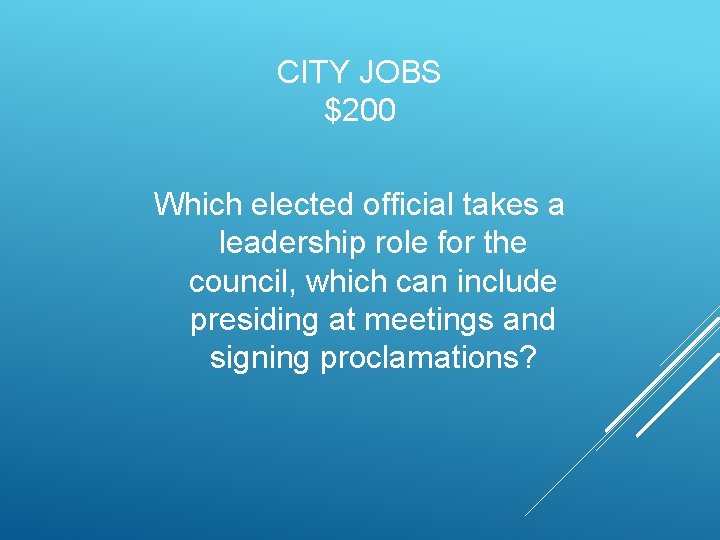 CITY JOBS $200 Which elected official takes a leadership role for the council, which