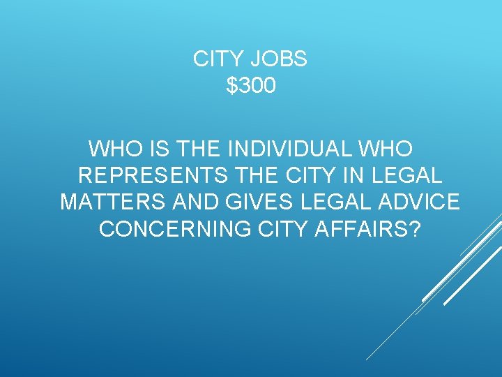 CITY JOBS $300 WHO IS THE INDIVIDUAL WHO REPRESENTS THE CITY IN LEGAL MATTERS