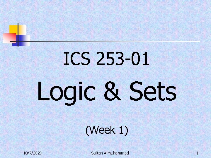 ICS 253 -01 Logic & Sets (Week 1) 10/7/2020 Sultan Almuhammadi 1 