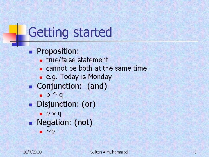 Getting started n Proposition: n n Conjunction: (and) n n p^q Disjunction: (or) n