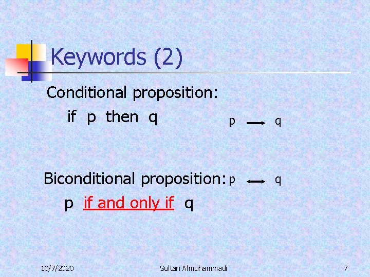 Keywords (2) Conditional proposition: if p then q p q Biconditional proposition: p p