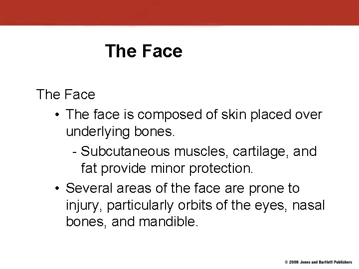The Face • The face is composed of skin placed over underlying bones. -