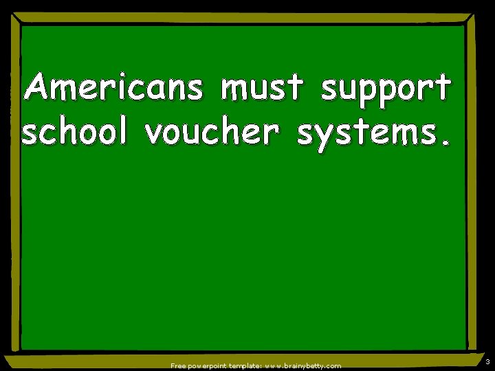 Americans must support school voucher systems. Free powerpoint template: www. brainybetty. com 3 