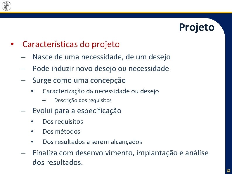 Projeto • Características do projeto – Nasce de uma necessidade, de um desejo –