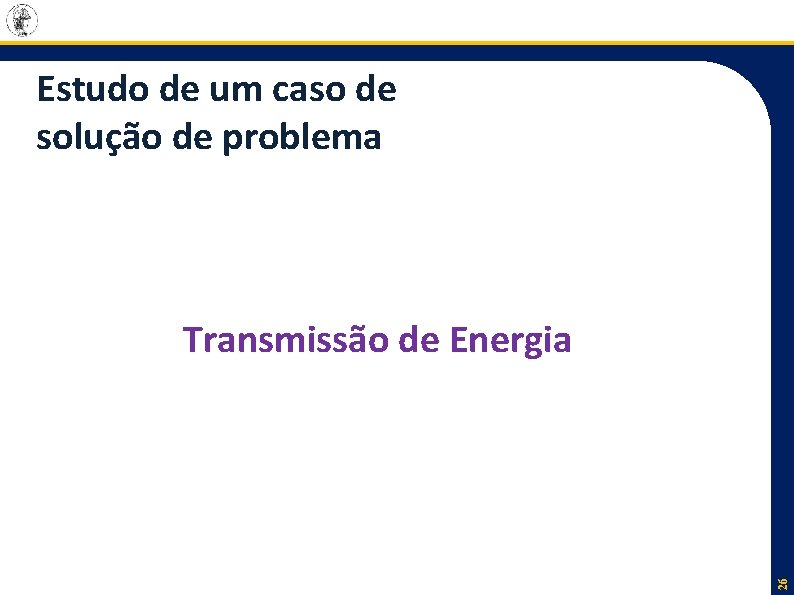 Estudo de um caso de solução de problema 26 Transmissão de Energia 
