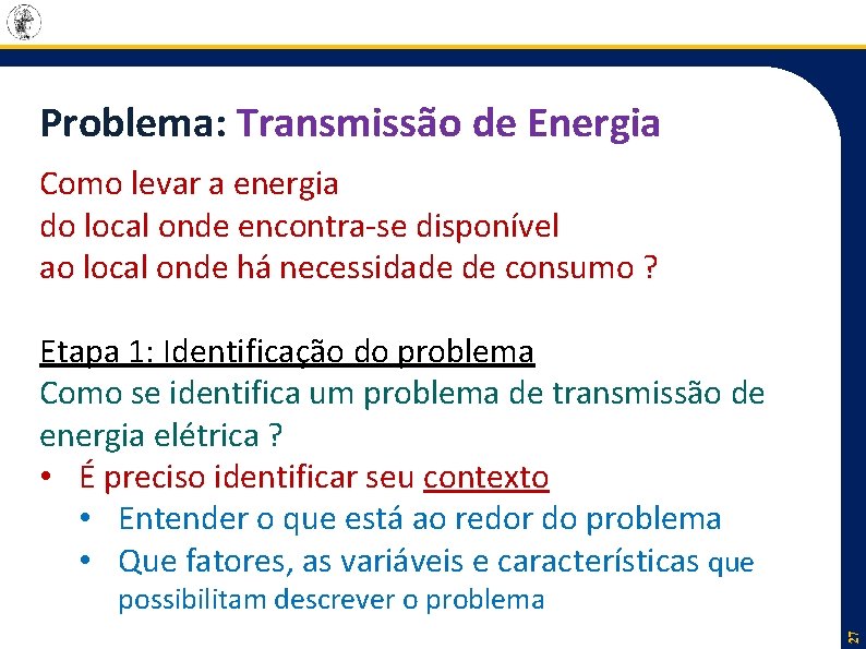 Problema: Transmissão de Energia Como levar a energia do local onde encontra-se disponível ao